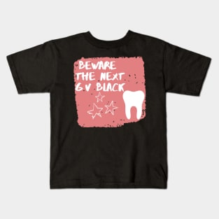 "Beware The next GV Black" Design for Dentists - Dentistry Kids T-Shirt